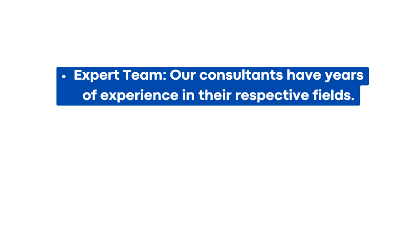 Expert Team Our consultants have years of experience in their respective fields